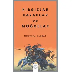 Kırgızlar, Kazaklar ve Moğollar - Mustafa Kalkan - Post Yayınevi
