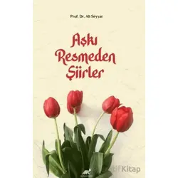 Aşkı Resmeden Şiirler - Ali Seyyar - Paradigma Akademi Yayınları