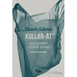 Kullan - At: Gezegenimiz, Yegane Evimiz - Eduardo Galeano - Sel Yayıncılık