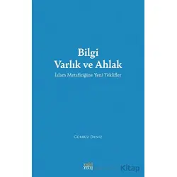 Bilgi Varlık ve Ahlak -İslam Metafiziğine Yeni Teklifler - Gürbüz Deniz - Eski Yeni Yayınları