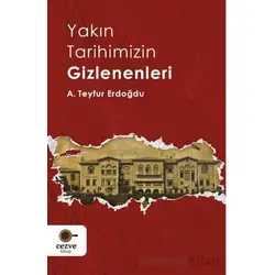 Yakın Tarihimizin Gizlenenleri - A. Teyfur Erdoğdu - Cezve Kitap