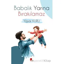 Babalık Yarına Bırakılamaz - Yaşar Kuru - Peta Kitap