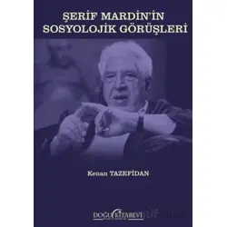 Şerif Mardin’in Sosyolojik Görüşleri - Kenan Tazefidan - Doğu Kitabevi