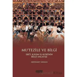 Mu’tezile ve Bilgi Ebü’l Kasım El-kabi’nin Bilgi Anlayışı - Abdüssamet Sarıkaya - Dönem Yayıncılık