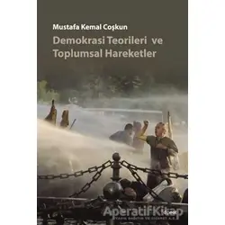 Demokrasi Teorileri ve Toplumsal Hareketler - Mustafa Kemal Coşkun - Dipnot Yayınları