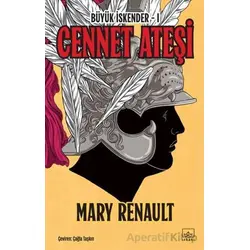 Cennet Ateşi - Büyük İskender 1. Kitap - Mary Renault - İthaki Yayınları