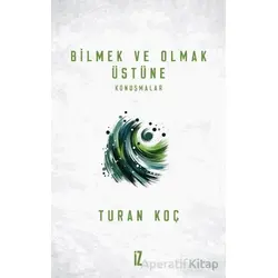 Bilmek ve Olmak Üstüne - Turan Koç - İz Yayıncılık