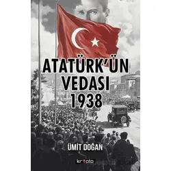 Atatürk’ün Vedası 1938 - Ümit Doğan - Kripto Basım Yayın
