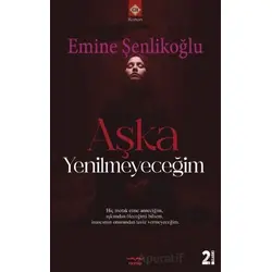 Aşka Yenilmeyeceğim - Emine Şenlikoğlu - Mektup Yayınları