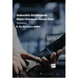 Bankacılıkta Dijitalleşmenin Müşteri Davranışları Üzerine Etkisi - Serkan Demirel - Gazi Kitabevi
