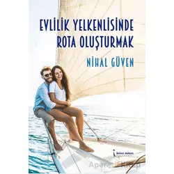 Evlilik Yelkenlisinde Rota Oluşturmak - Nihal Güven - İkinci Adam Yayınları