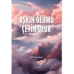 Aşkın Ölümü Çetin Olur - Ali Öztürk - İkinci Adam Yayınları