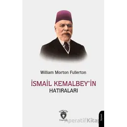 İsmail Kemal Bey’in Hatıraları - William Morton Fullerton - Dorlion Yayınları