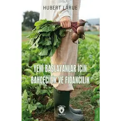 Yeni Başlayanlar İçin Bahçecilik ve Fidancılık - Hubert Larue - Dorlion Yayınları