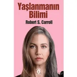 Yaşlanmanın Bilimi - Robert S. Carroll - Dorlion Yayınları