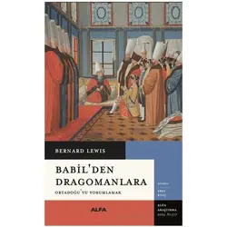 Babil’den Dragomanlara Ortadoğu’yu Yorumlamak - Bernard Lewis - Alfa Yayınları
