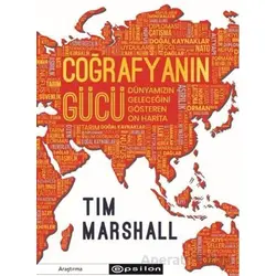 Coğrafyanın Gücü: Dünyamızın Geleceğini Gösteren On Harita - Tim Marshall - Epsilon Yayınevi