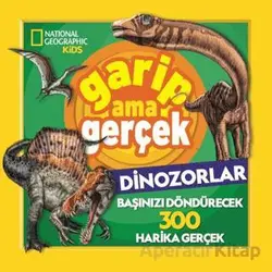 National Geographic Kids – Garip Ama Gerçek Dinozorlar - Chad Tomlinson - Beta Kids