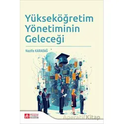 Yükseköğretim Yönetiminin Geleceği - Nazife Karadağ - Pegem Akademi Yayıncılık