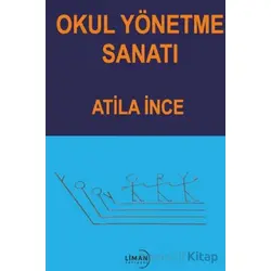 Okul Yönetme Sanatı - Atila İnce - Liman Yayınevi