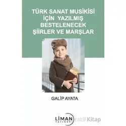 Türk Sanat Musikisi İçin Yazılmış Bestelenecek Şiirler ve Marşlar - Galip Ayata - Liman Yayınevi
