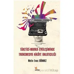 Tüketici-Marka Etkileşiminde Transmedya Hikâye Anlatıcılığı - Metin Enes Dönmez - Kriter Yayınları