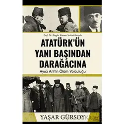 Atatürk’ün Yanı Başından Darağacına - Yaşar Gürsoy - Destek Yayınları