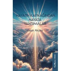 Hayatın Kaynağından Hayata Yansımalar - Yaşar Akyay - Kitap Müptelası Yayınları