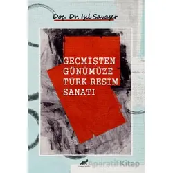 Geçmişten Günümüze Türk Resim Sanatı - Işıl Savaşer - Paradigma Akademi Yayınları