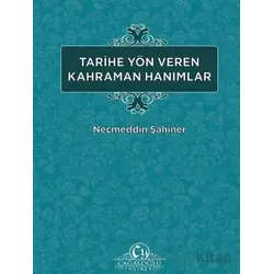 Tarihe Yön Veren Kahraman Hanımlar - Necmeddin Şahiner - Cağaloğlu Yayınevi