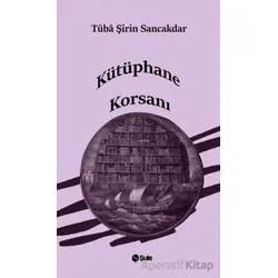 Kütüphane Korsanı - Tüba Şirin Sancakdar - Şule Yayınları