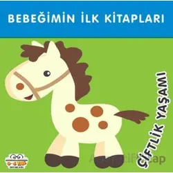 Çiftlik Yaşamı - Bebeğimin İlk Kitapları - Kolektif - 0-6 Yaş Yayınları
