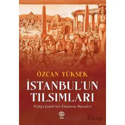 İstanbul’un Tılsımları Evliya Çelebi’nin Düşünme Biçimleri - Özcan Yüksek - Sia Kitap