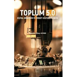 Toplum 5.0 - Dijital Dönüşüm ve Örgüt Kültürü İlişkisi