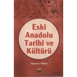 Eski Anadolu Tarihi ve Kültürü - Süleyman Özkan - Bilgin Kültür Sanat Yayınları