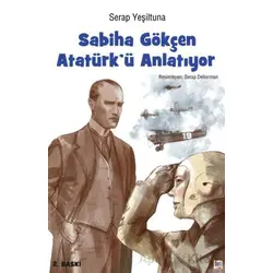 Sabiha Gökçen Atatürk’ü Anlatıyor - Serap Yeşiltuna - İleri Yayınları