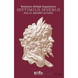 Roma’nın Afrikalı İmparatoru Septimius Severus - Mehmet Ali Kaya - Bilge Kültür Sanat