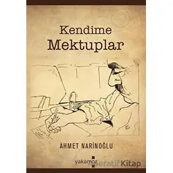 Kendime Mektuplar - Ahmet Narinoğlu - Yakamoz Yayınevi