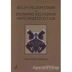 Bilim Felsefesinde ve Ekonomi Biliminde Anti Pozitivistler - Sıtkı Selim Dolanay - Alter Yayıncılık