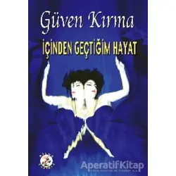 İçinden Geçtiğim Hayat - Güven Kırma - Bilge Karınca Yayınları