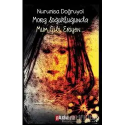 Morg Soğukluğunda Mum Gibi Eriyen… - Nurunisa Doğruyol - Puslu Yayıncılık