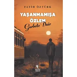 Yaşanmamışa Özlem Gurbete Dair - Fatih Öztürk - Öğretmen Yazarlar