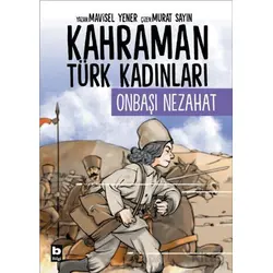 Kahraman Türk Kadınları Onbaşı Nezahat - Mavisel Yener - Bilgi Yayınevi