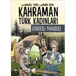 Kahraman Türk Kadınları Gördesli Makbule - Mavisel Yener - Bilgi Yayınevi
