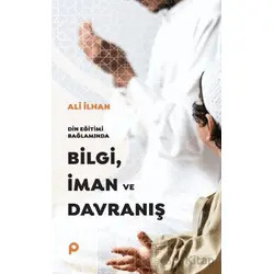Din Eğitimi Bağlamında Bilgi, İman ve Davranış - Ali İlhansayın - Pınar Yayınları