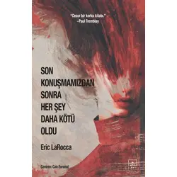 Son Konuşmamızdan Sonra Her Şey Daha Kötü Oldu - Eric Larocca - İthaki Yayınları