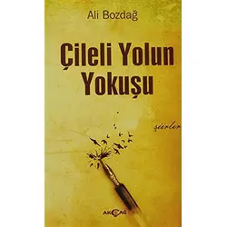 Çileli Yolun Yokuşu - Ali Bozdağ - Akçağ Yayınları