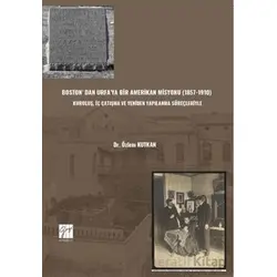 Boston’ Dan Urfa’ya Bir Amerikan Misyonu (1857-1910) : Kuruluş, İç Çatışma Ve Yeniden Yapılanma Süre