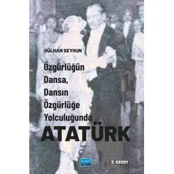 Özgürlüğün Dansa, Dansın Özgürlüğe Yolculuğunda Atatürk - Gülhan Seyhun - Nobel Akademik Yayıncılık