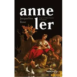 Anneler Sevgi ve Zulüm Üzerine Bir Deneme - Jacqueline Rose - Alfa Yayınları
